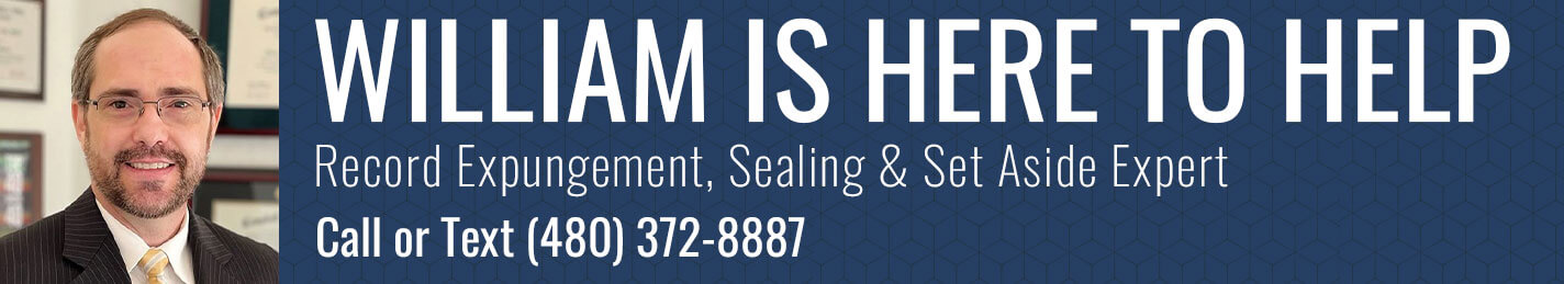 Arizona Expungement, Sealing & Set Aside of Arrest and Conviction lawyer William Morris Attorney