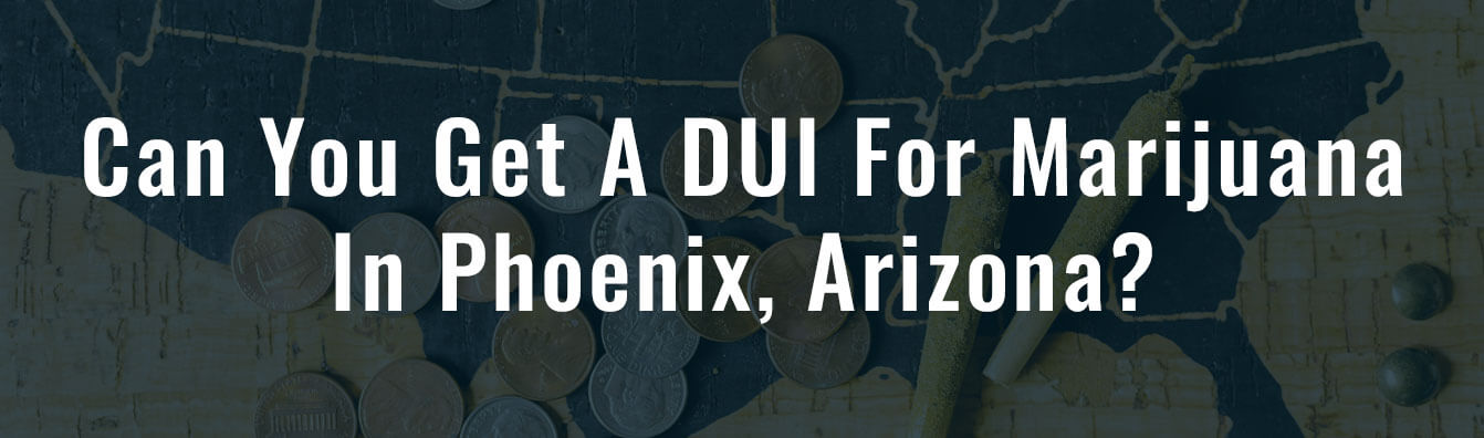 Can you get a DUI for Marijuana (weed) Arizona.